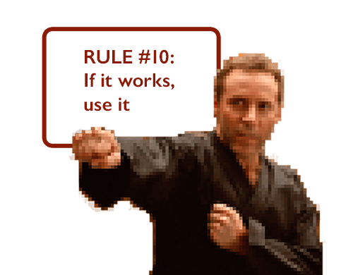 RULE #10: If it works, use it