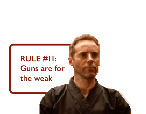 RULE #11: Guns are for the weak