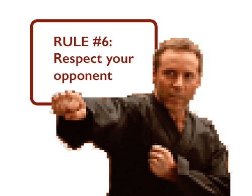 RULE #6: Respect your opponent